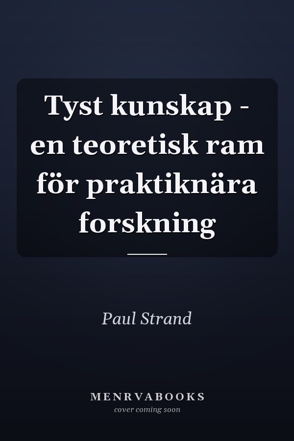 Tyst kunskap - en teoretisk ram för praktiknära forskning