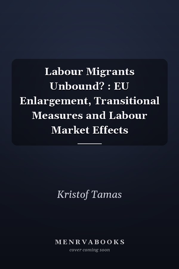 Labour Migrants Unbound? : EU Enlargement, Transitional Measures and Labour Market Effects