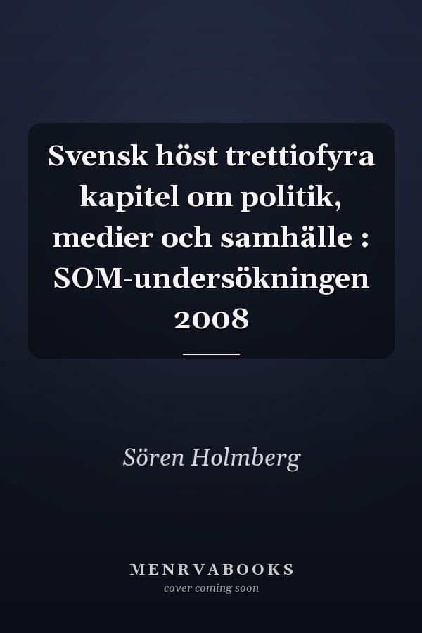 Svensk höst trettiofyra kapitel om politik, medier och samhälle : SOM-undersökningen 2008