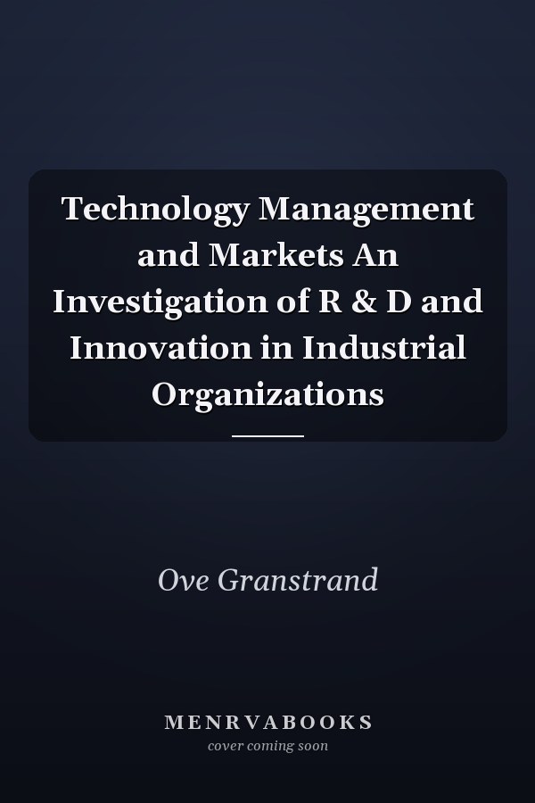 Technology Management and Markets An Investigation of R & D and Innovation in Industrial Organizations