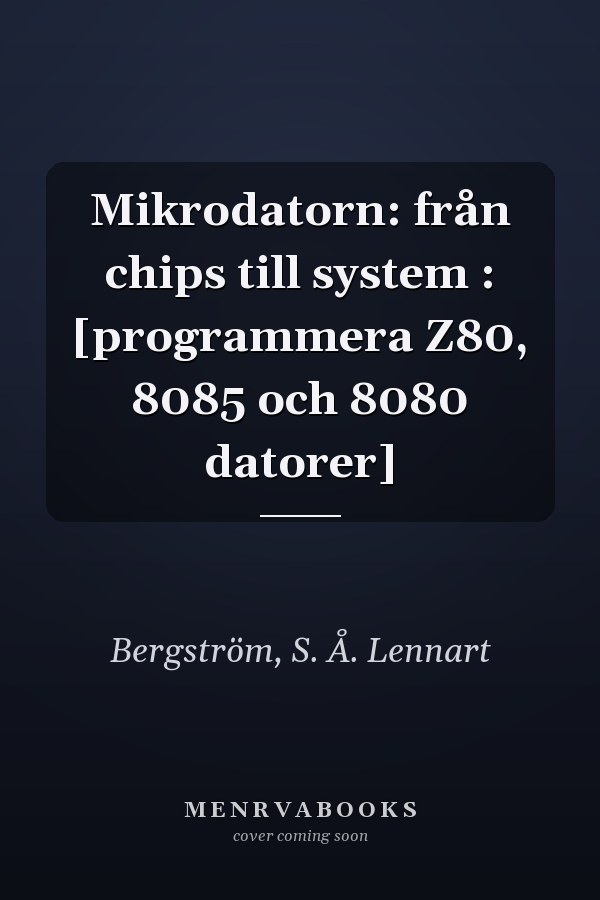 Mikrodatorn: från chips till system : [programmera Z80, 8085 och 8080 datorer]