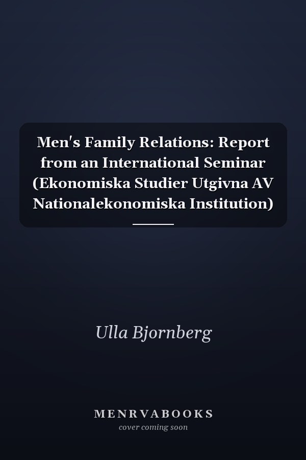Men's Family Relations: Report from an International Seminar (Ekonomiska Studier Utgivna AV Nationalekonomiska Institution)