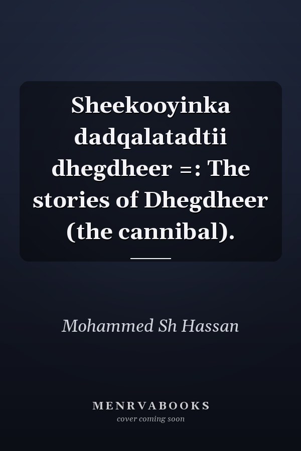 Sheekooyinka dadqalatadtii dhegdheer =: The stories of Dhegdheer (the cannibal).