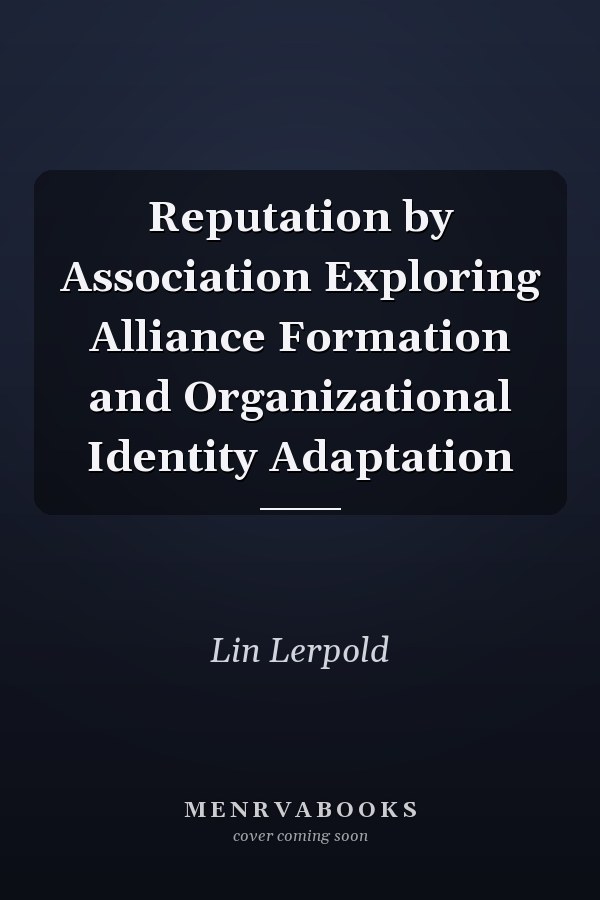 Reputation by Association Exploring Alliance Formation and Organizational Identity Adaptation