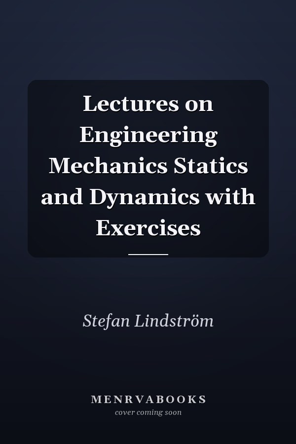 Lectures on Engineering Mechanics Statics and Dynamics with Exercises