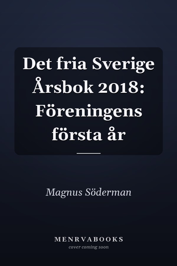 Det fria Sverige Årsbok 2018: Föreningens första år