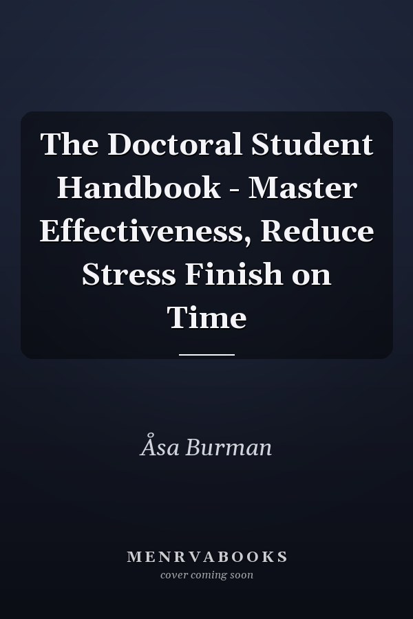 The Doctoral Student Handbook - Master Effectiveness, Reduce Stress Finish on Time