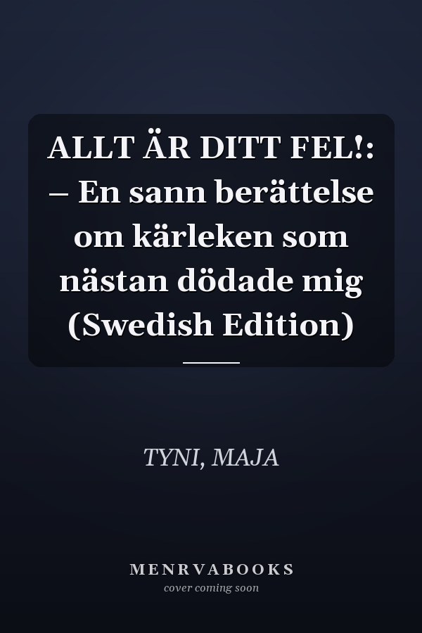 ALLT ÄR DITT FEL!: – En sann berättelse om kärleken som nästan dödade mig (Swedish Edition)