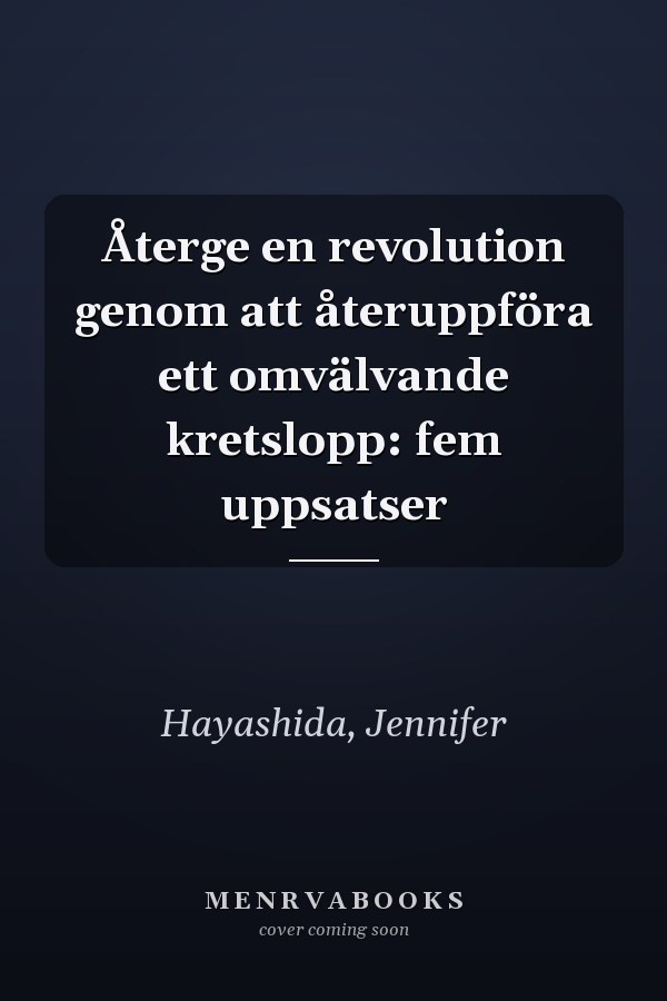Återge en revolution genom att återuppföra ett omvälvande kretslopp: fem uppsatser