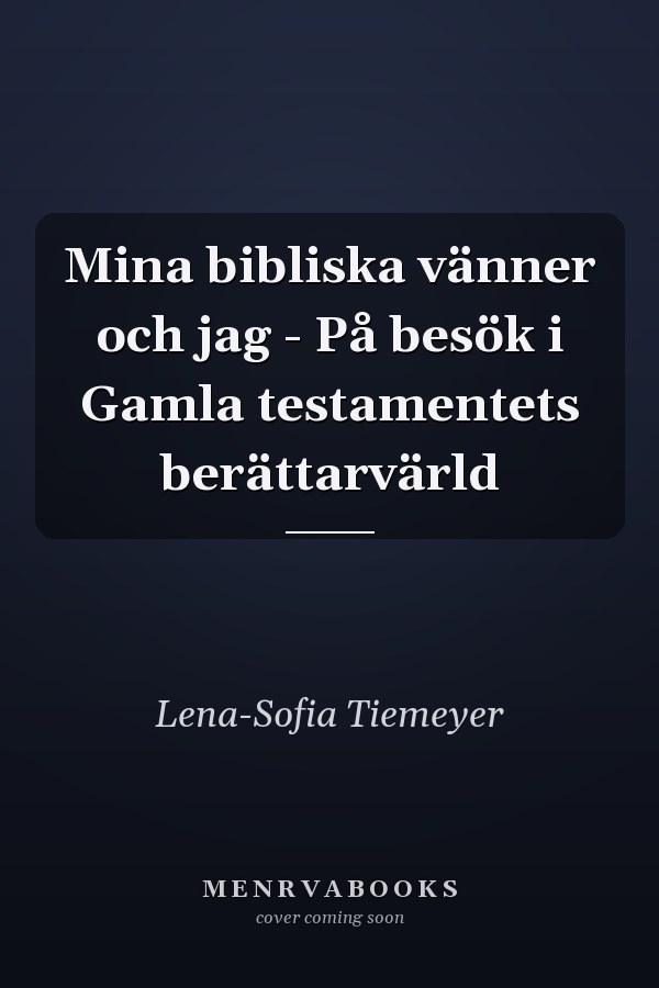 Mina bibliska vänner och jag - På besök i Gamla testamentets berättarvärld