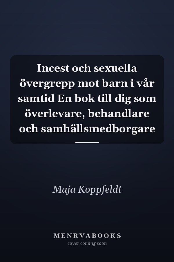 Incest och sexuella övergrepp mot barn i vår samtid En bok till dig som överlevare, behandlare och samhällsmedborgare
