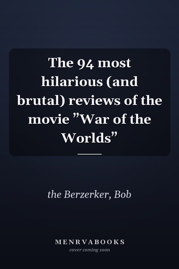 The 94 most hilarious (and brutal) reviews of the movie ”War of the Worlds”