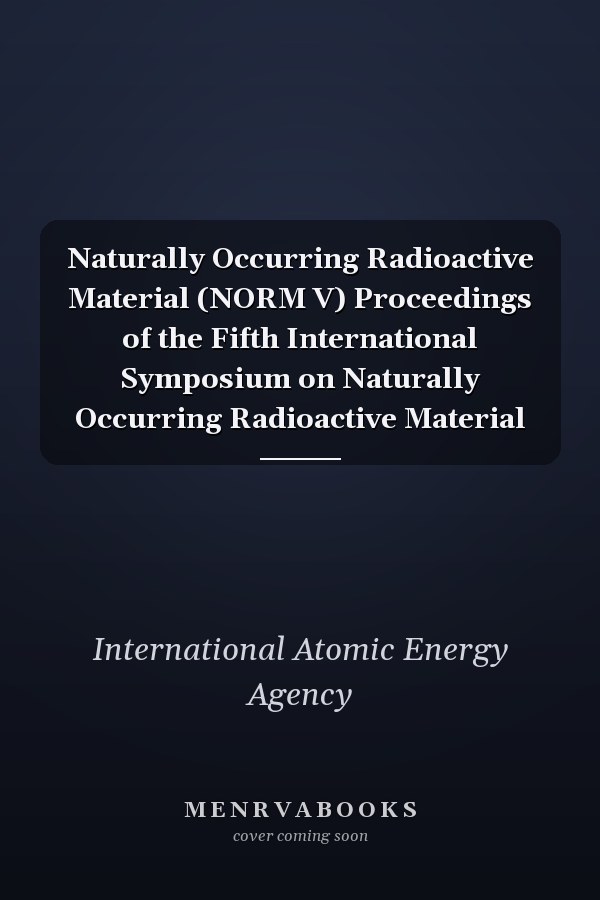 Naturally Occurring Radioactive Material (NORM V) Proceedings of the Fifth International Symposium on Naturally Occurring Radioactive Material