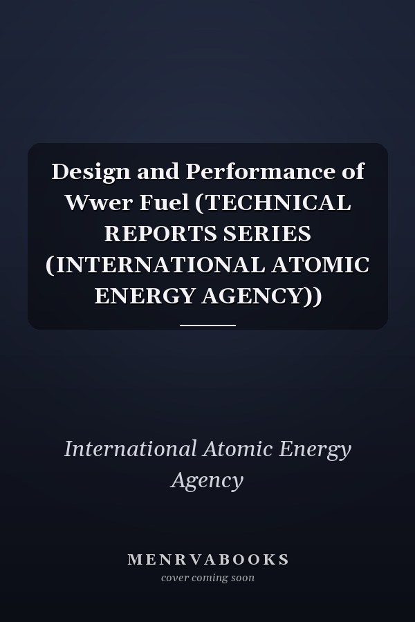 Design and Performance of Wwer Fuel (TECHNICAL REPORTS SERIES (INTERNATIONAL ATOMIC ENERGY AGENCY))