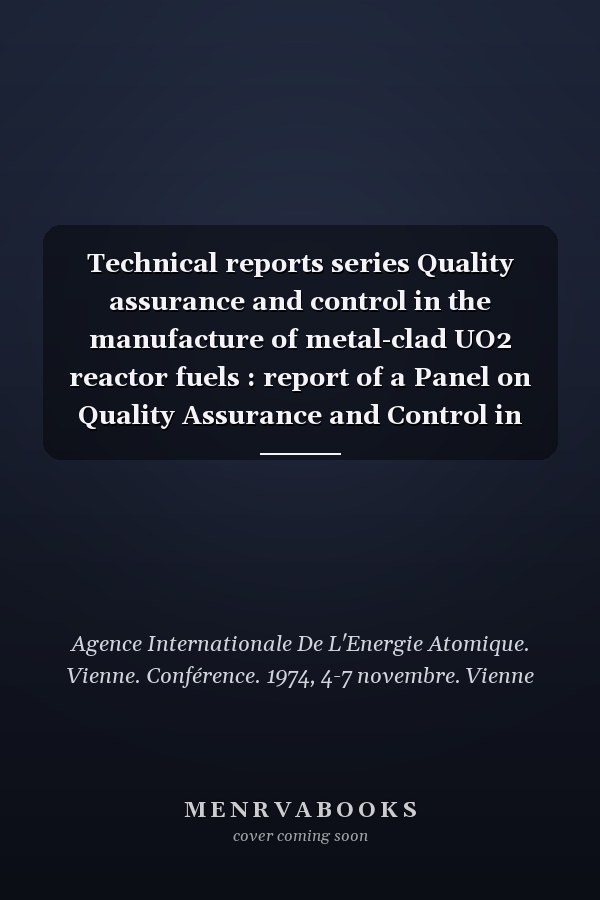 Technical reports series Quality assurance and control in the manufacture of metal-clad UO2 reactor fuels : report of a Panel on Quality Assurance and Control in Nuclear Fuel Manufacture ; organized by the International Atomic Energy Agency and held in Vienna, 4-7 November 1974