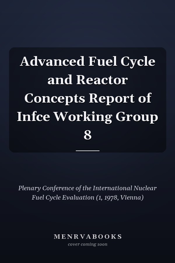 Advanced Fuel Cycle and Reactor Concepts Report of Infce Working Group 8