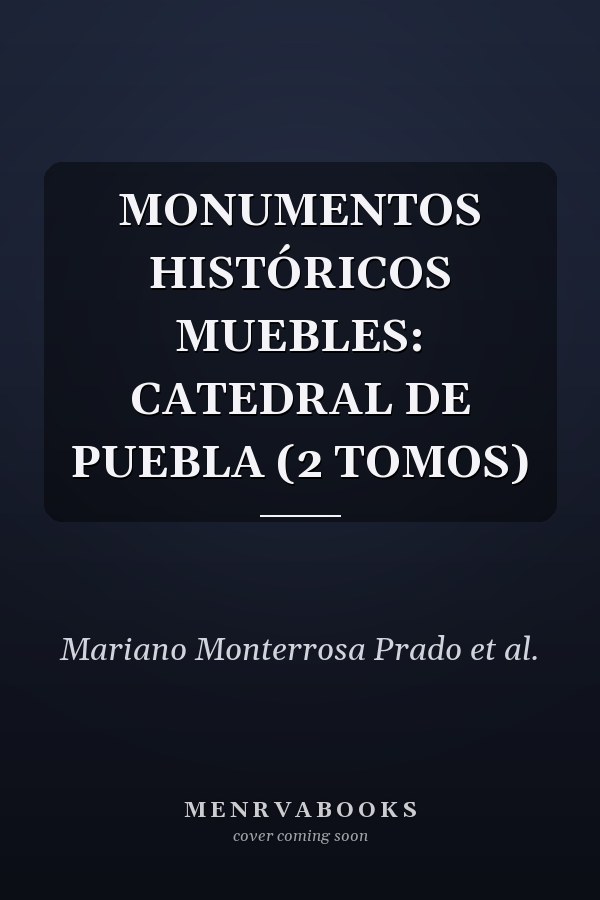 MONUMENTOS HISTÓRICOS MUEBLES: CATEDRAL DE PUEBLA (2 TOMOS)