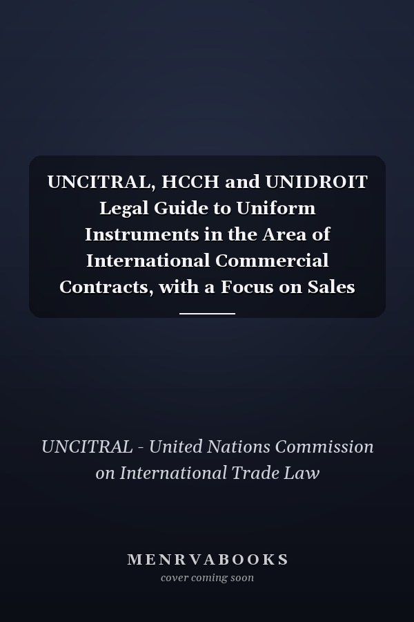 UNCITRAL, HCCH and UNIDROIT Legal Guide to Uniform Instruments in the Area of International Commercial Contracts, with a Focus on Sales (Russian language)