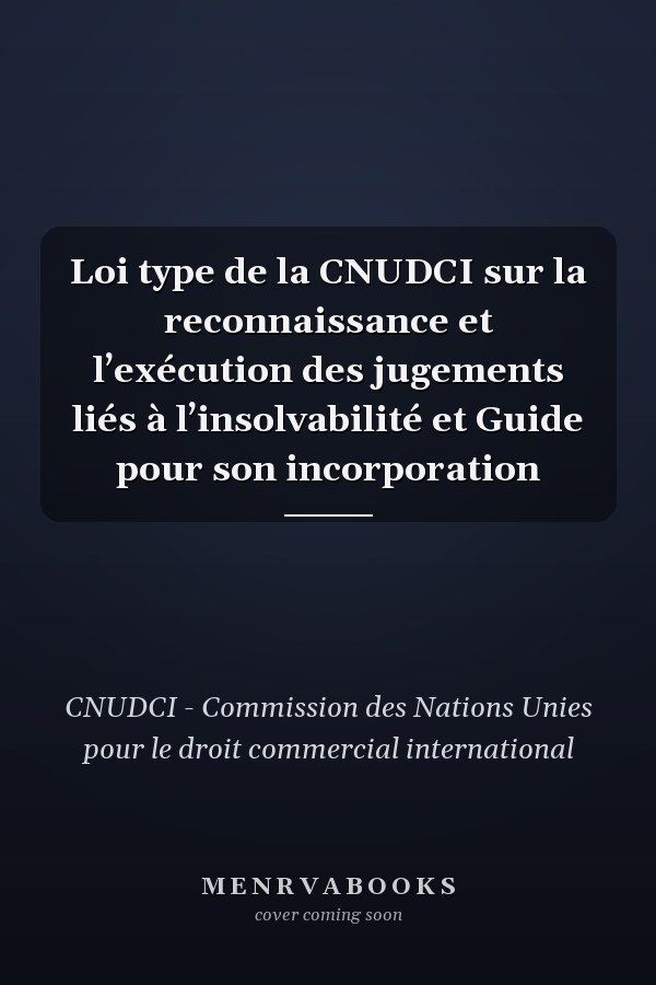 Loi type de la CNUDCI sur la reconnaissance et l’exécution des jugements liés à l’insolvabilité et Guide pour son incorporation