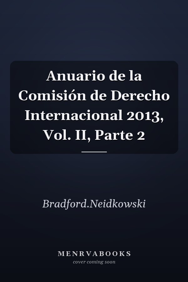 Anuario de la Comisión de Derecho Internacional 2013, Vol. II, Parte 2