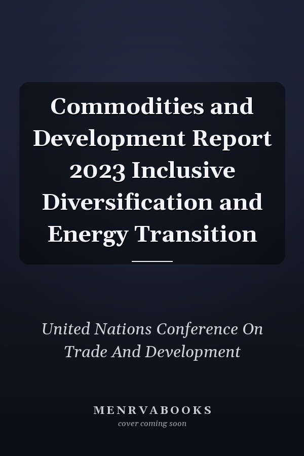 Commodities and Development Report 2023 Inclusive Diversification and Energy Transition