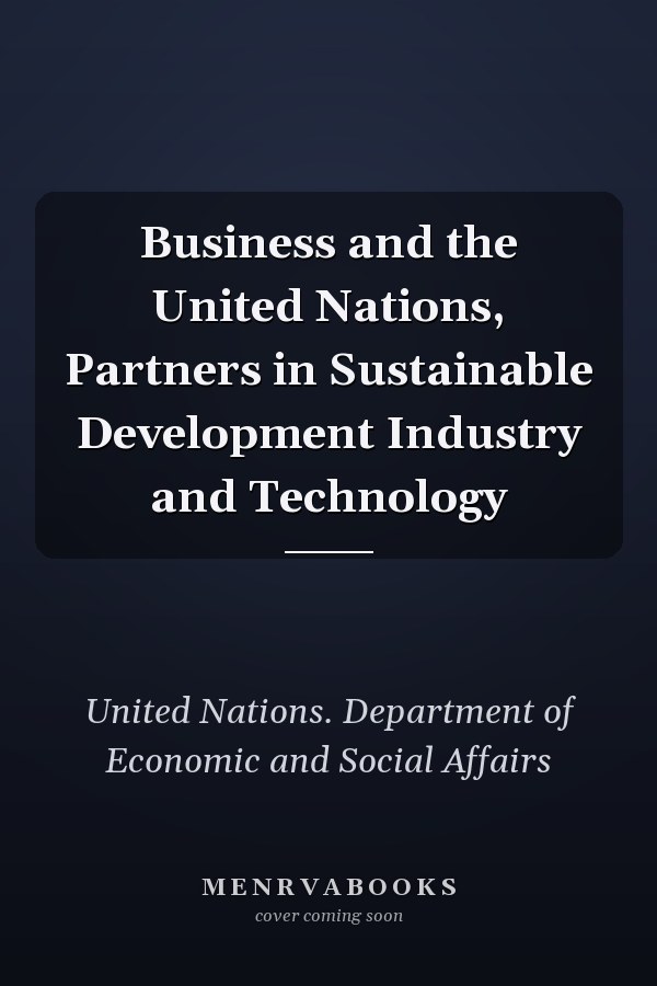 Business and the United Nations, Partners in Sustainable Development Industry and Technology