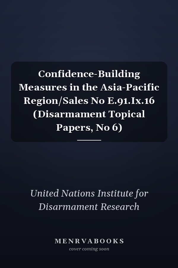 Confidence-Building Measures in the Asia-Pacific Region/Sales No E.91.Ix.16 (Disarmament Topical Papers, No 6)