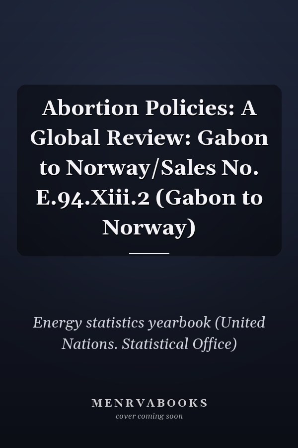 Abortion Policies: A Global Review: Gabon to Norway/Sales No. E.94.Xiii.2 (Gabon to Norway)