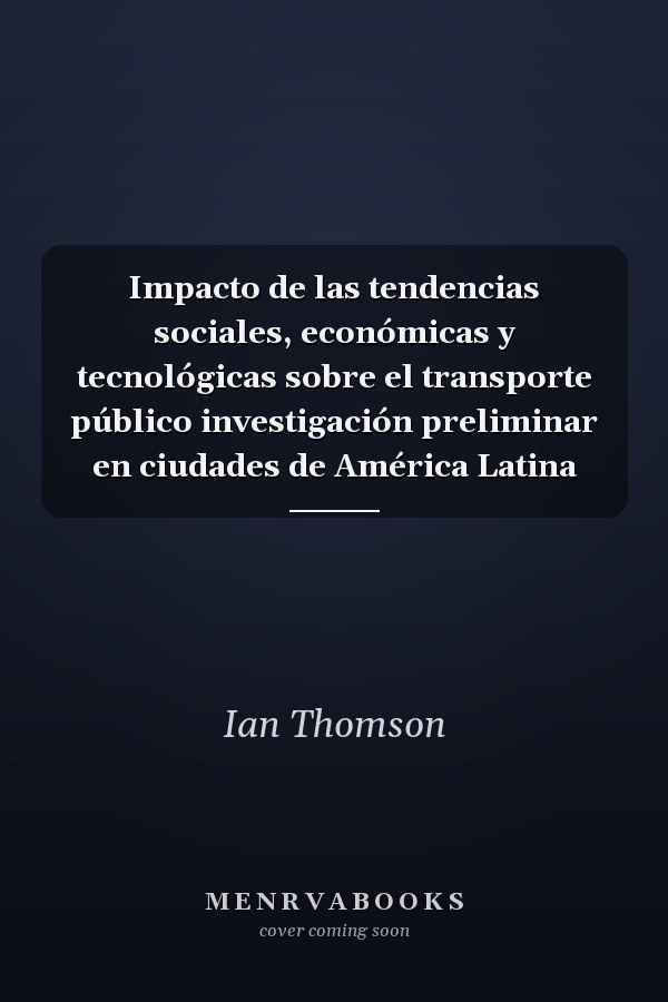 Impacto de las tendencias sociales, económicas y tecnológicas sobre el transporte público investigación preliminar en ciudades de América Latina
