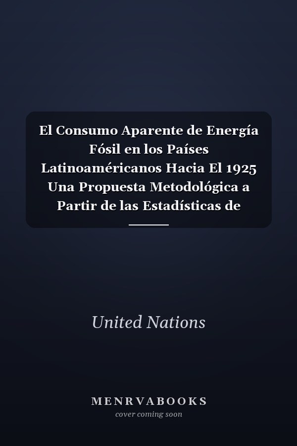 El Consumo Aparente de Energía Fósil en los Países Latinoaméricanos Hacia El 1925 Una Propuesta Metodológica a Partir de las Estadísticas de Comercio Exterior