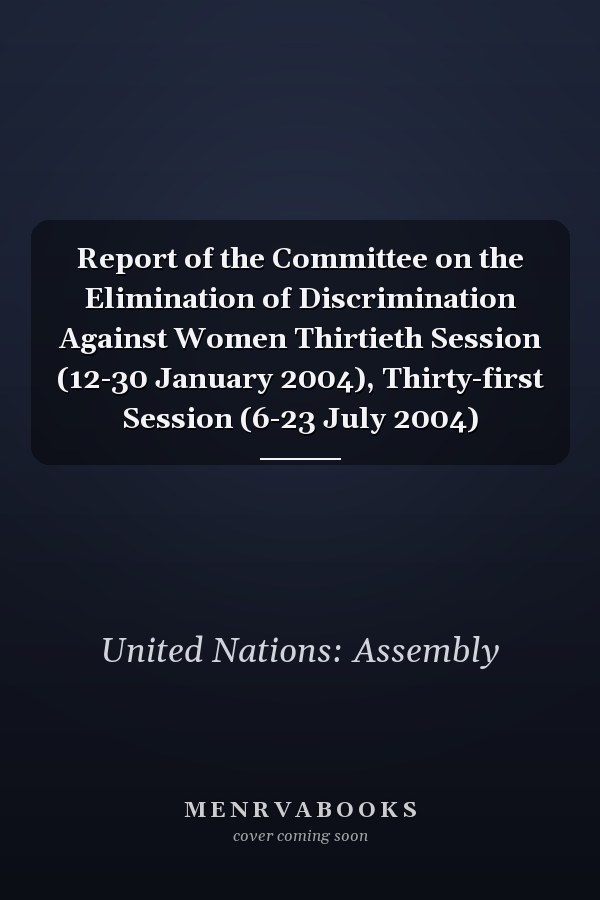 Report of the Committee on the Elimination of Discrimination Against Women Thirtieth Session (12-30 January 2004), Thirty-first Session (6-23 July 2004)