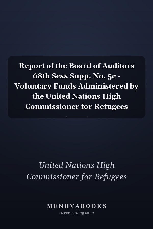 Report of the Board of Auditors 68th Sess Supp. No. 5e - Voluntary Funds Administered by the United Nations High Commissioner for Refugees