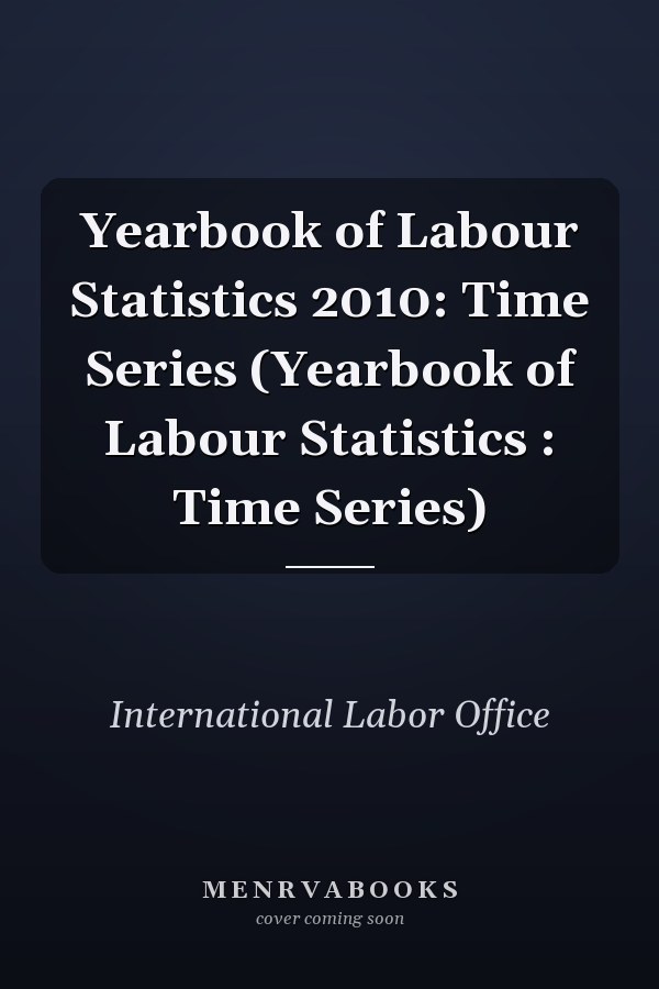 Yearbook of Labour Statistics 2010: Time Series (Yearbook of Labour Statistics : Time Series)