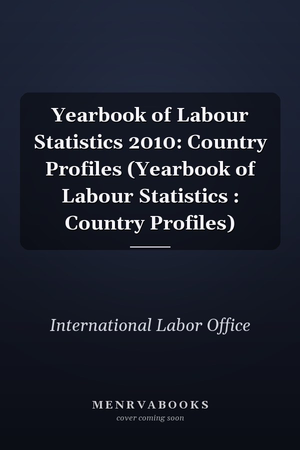Yearbook of Labour Statistics 2010: Country Profiles (Yearbook of Labour Statistics : Country Profiles)