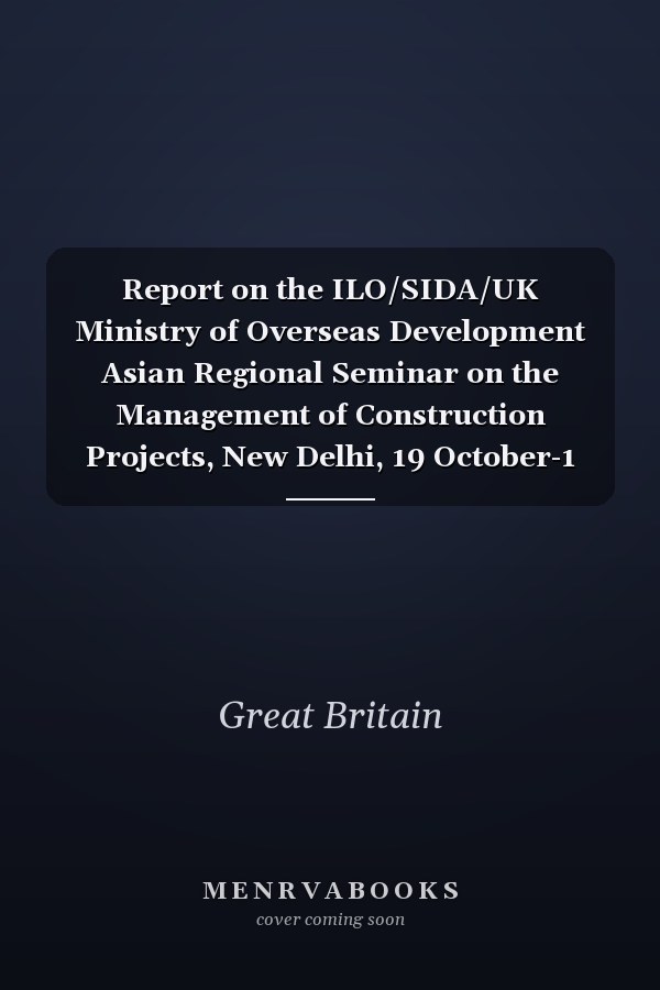 Report on the ILO/SIDA/UK Ministry of Overseas Development Asian Regional Seminar on the Management of Construction Projects, New Delhi, 19 October-1 November 1975