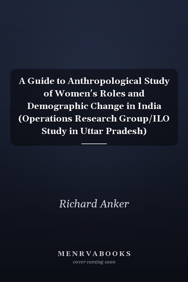 A Guide to Anthropological Study of Women's Roles and Demographic Change in India (Operations Research Group/ILO Study in Uttar Pradesh)