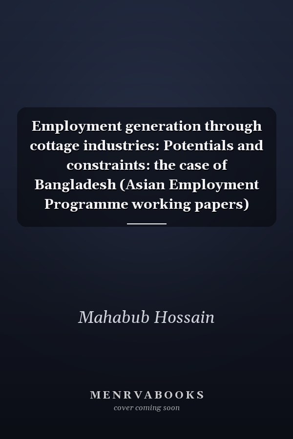 Employment generation through cottage industries: Potentials and constraints: the case of Bangladesh (Asian Employment Programme working papers)