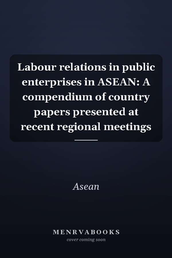 Labour relations in public enterprises in ASEAN: A compendium of country papers presented at recent regional meetings