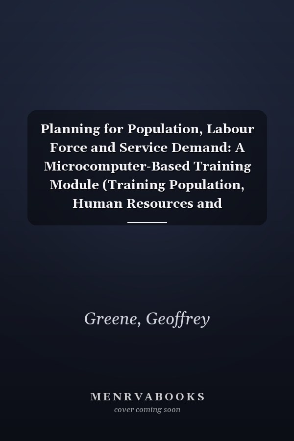 Planning for Population, Labour Force and Service Demand: A Microcomputer-Based Training Module (Training Population, Human Resources and Developmen)