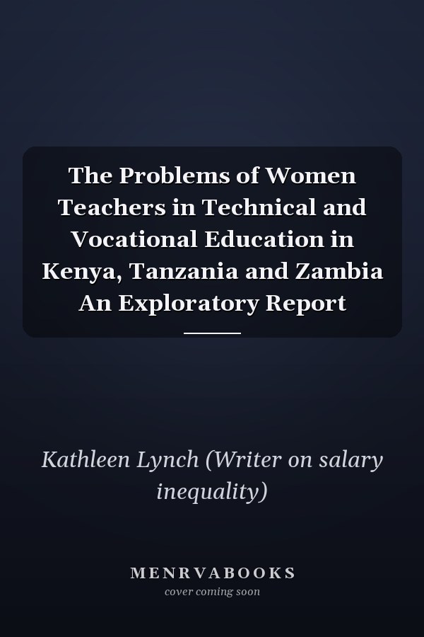 The Problems of Women Teachers in Technical and Vocational Education in Kenya, Tanzania and Zambia An Exploratory Report