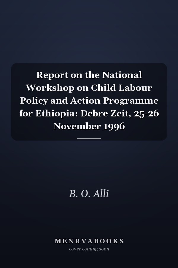 Report on the National Workshop on Child Labour Policy and Action Programme for Ethiopia: Debre Zeit, 25-26 November 1996