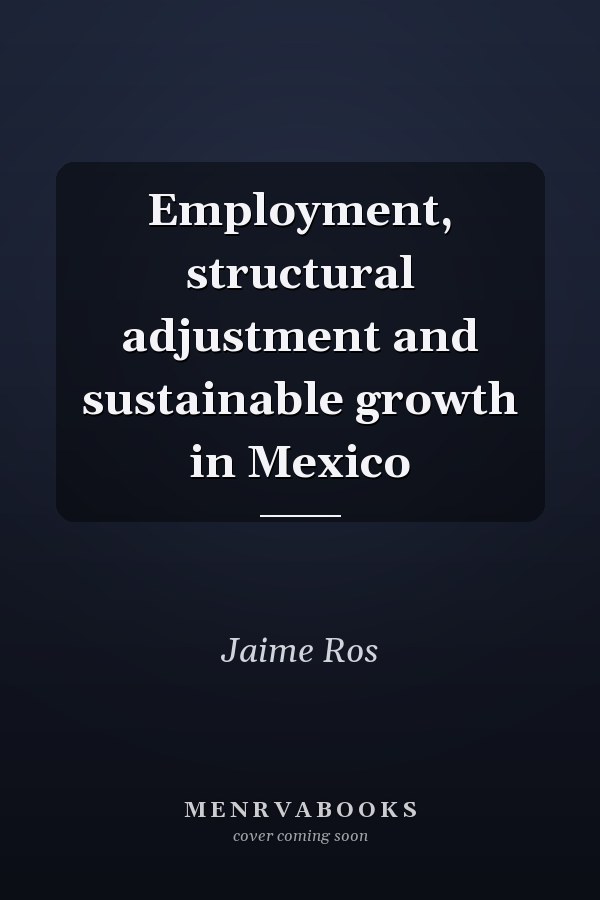 Employment, structural adjustment and sustainable growth in Mexico