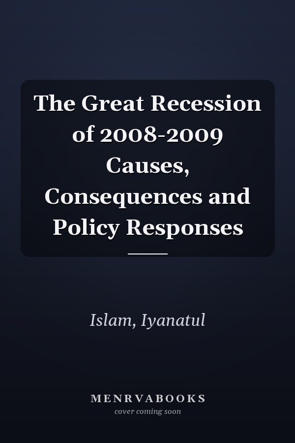 The Great Recession of 2008-2009 Causes, Consequences and Policy Responses