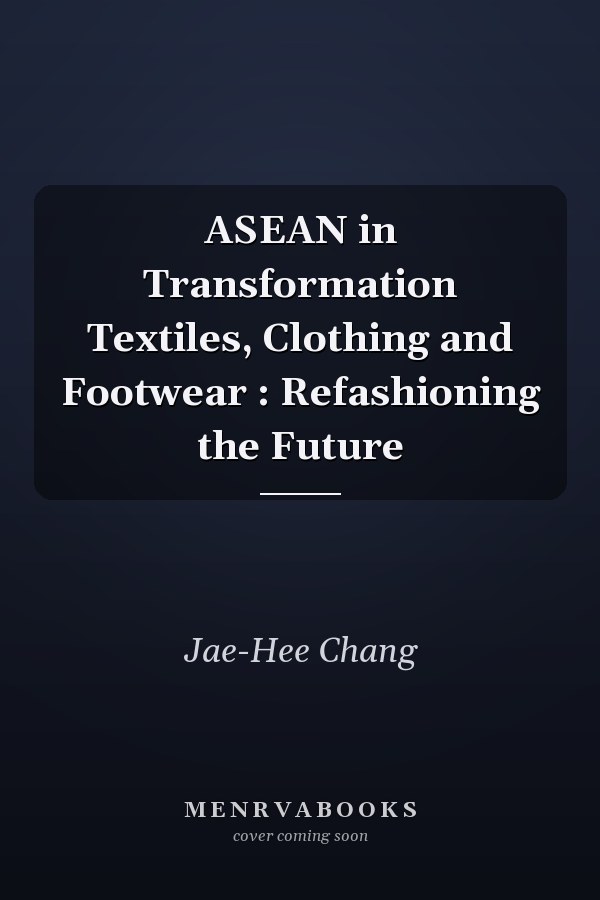 ASEAN in Transformation Textiles, Clothing and Footwear : Refashioning the Future