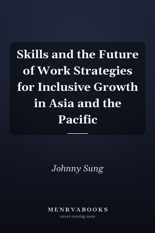 Skills and the Future of Work Strategies for Inclusive Growth in Asia and the Pacific
