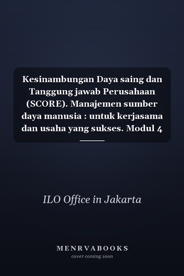 Kesinambungan Daya saing dan Tanggung jawab Perusahaan (SCORE). Manajemen sumber daya manusia : untuk kerjasama dan usaha yang sukses. Modul 4