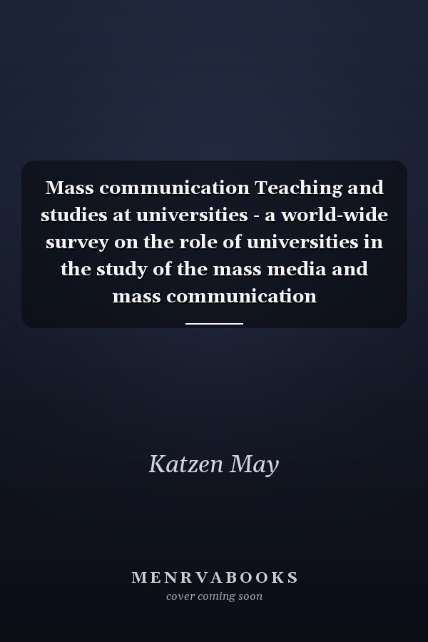 Mass communication Teaching and studies at universities - a world-wide survey on the role of universities in the study of the mass media and mass communication