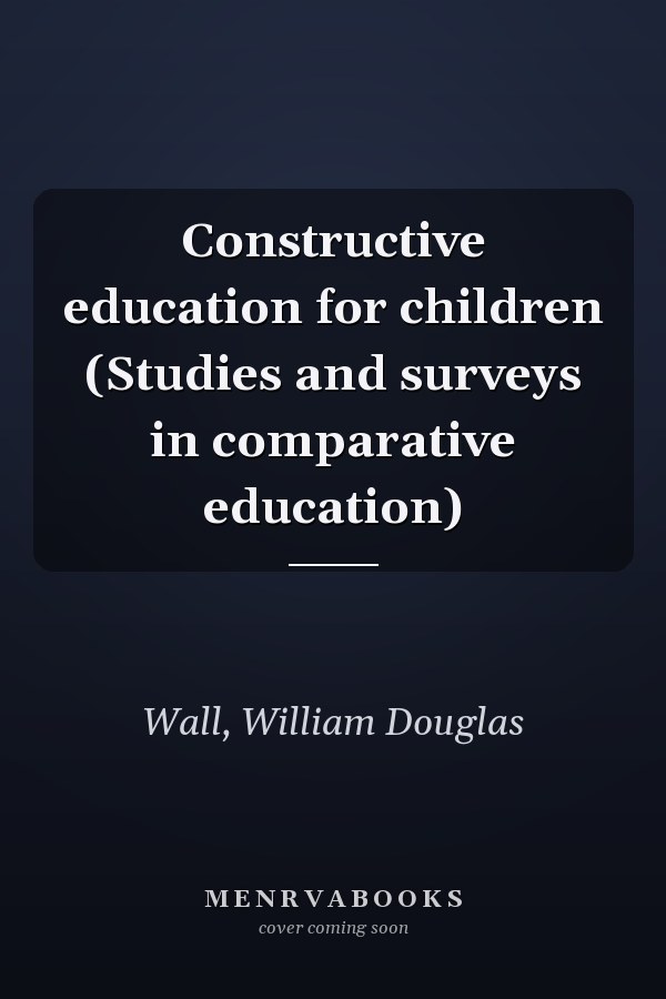 Constructive education for children (Studies and surveys in comparative education)