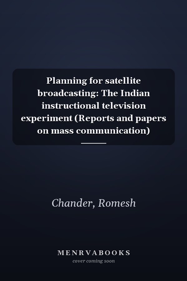 Planning for satellite broadcasting: The Indian instructional television experiment (Reports and papers on mass communication)