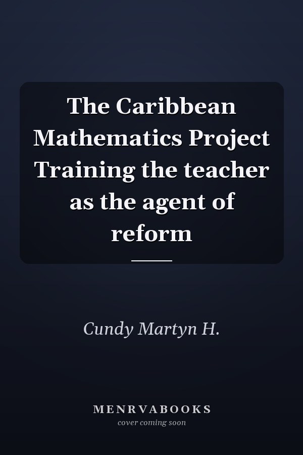 The Caribbean Mathematics Project Training the teacher as the agent of reform